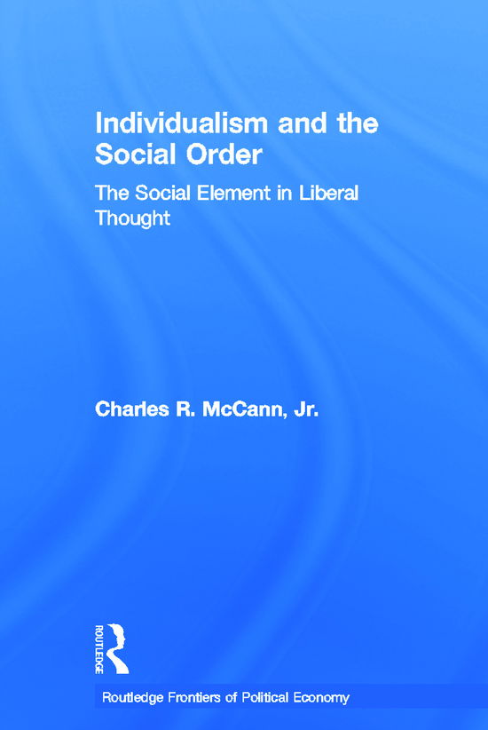 Cover for McCann, Charles (University of Pittsburgh, USA) · Individualism and the Social Order: The Social Element in Liberal Thought - Routledge Frontiers of Political Economy (Paperback Book) (2012)