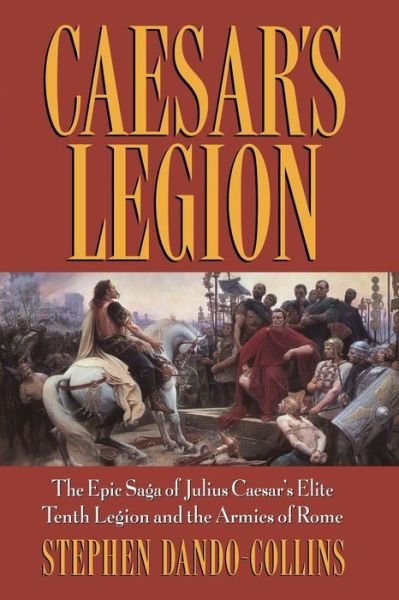 Cover for Stephen Dando-collins · Caesar's Legion: the Epic Saga of Julius Caesar's Elite Tenth Legion and the Armies of Rome (Pocketbok) (2004)