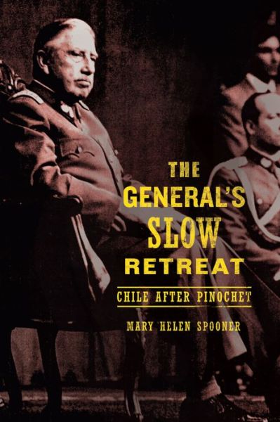 Cover for Mary Helen Spooner · The General’s Slow Retreat: Chile after Pinochet (Hardcover Book) (2011)