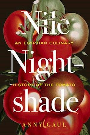Cover for Anny Gaul · Nile Nightshade: An Egyptian Culinary History of the Tomato - California Studies in Food and Culture (Hardcover Book) (2025)