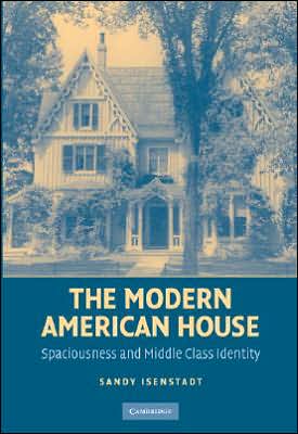 The Modern American House: Spaciousness and Middle Class Identity - Modern Architecture and Cultural Identity - Sandy Isenstadt - Books - Cambridge University Press - 9780521770132 - September 11, 2006