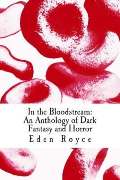 Cover for Eden Royce · In the Bloodstream: an Anthology of Dark Fantasy and Horror (Paperback Book) (2013)