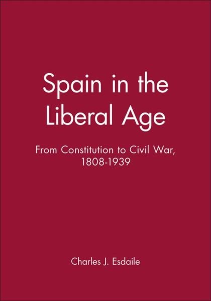 Cover for Esdaile, Charles J. (University of Liverpool) · Spain in the Liberal Age: From Constitution to Civil War, 1808-1939 - A History of Spain (Paperback Bog) (1999)