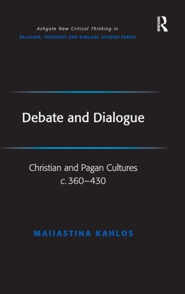 Cover for Maijastina Kahlos · Debate and Dialogue: Christian and Pagan Cultures c. 360-430 - Routledge New Critical Thinking in Religion, Theology and Biblical Studies (Hardcover Book) [New edition] (2007)