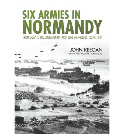 Six Armies in Normandy: from D-day to the Liberation of Paris, June 6th - August 25th, 1944 - John Keegan - Ljudbok - Blackstone Audio, Inc. - 9780786197132 - 2012