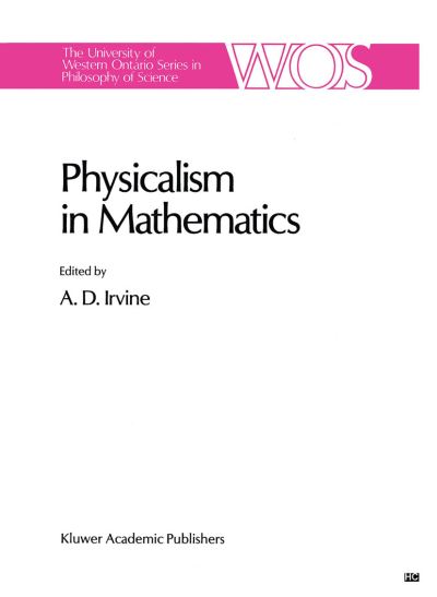 A.d. Irvine · Physicalism in Mathematics - The Western Ontario Series in Philosophy of Science (Hardcover Book) [1990 edition] (1989)