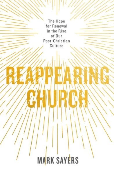 Cover for Mark Sayers · Reappearing Church : The Hope for Renewal in the Rise of Our Post-Christian Culture (Taschenbuch) (2019)