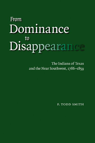 Cover for F. Todd Smith · From Dominance to Disappearance: The Indians of Texas and the Near Southwest, 1786-1859 (Hardcover Book) [First edition] (2006)