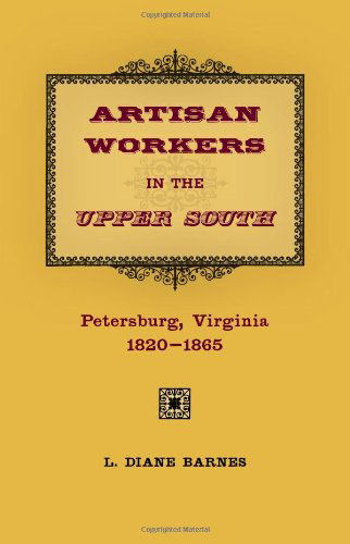 Cover for Diane Barnes · Artisan Workers in the Upper South: Petersburg, Virginia, 1820-1865 (Hardcover Book) (2008)