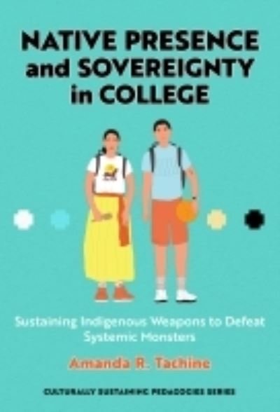 Cover for Amanda R. Tachine · Native Presence and Sovereignty in College: Sustaining Indigenous Weapons to Defeat Systemic Monsters - Culturally Sustaining Pedagogies Series (Paperback Book) (2022)