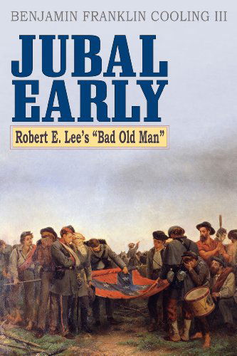 Cover for Cooling, Benjamin Franklin, III · Jubal Early: Robert E. Lee's Bad Old Man (Hardcover Book) (2014)