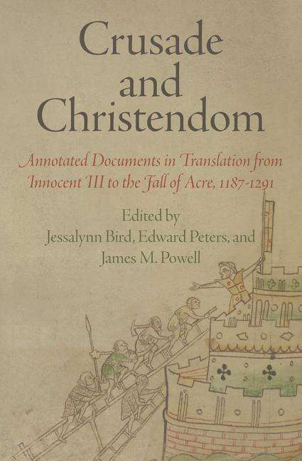 Cover for Jessalynn Bird · Crusade and Christendom: Annotated Documents in Translation from Innocent III to the Fall of Acre, 1187-1291 - The Middle Ages Series (Paperback Book) (2014)