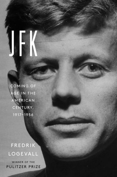 Cover for Fredrik Logevall · JFK: Coming of Age in the American Century, 1917-1956 (Hardcover Book) (2020)