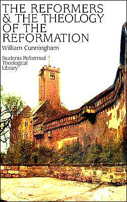 Cover for William Cunningham · The Reformers &amp; the Theology of the Reformation (Students Reformed Theological Library) (Hardcover Book) (1988)