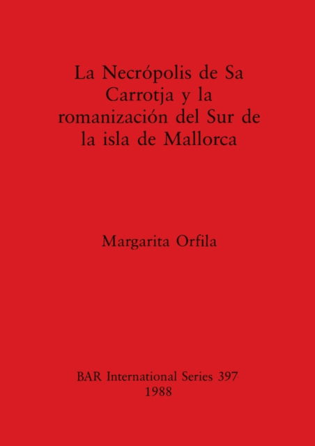 Cover for Margarita Orfila · La necro?polis de Sa Carrotja y la romanizacio?n del sur de la isla de Mallorca (N/A) (1988)