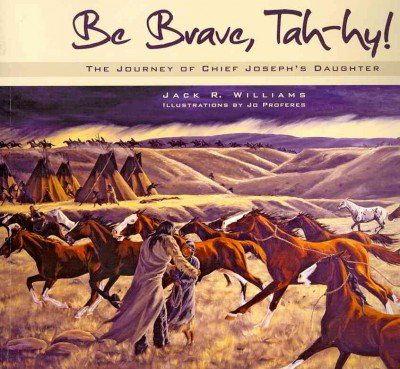 Cover for Jack R. Williams · Be Brave, Tah-hy!: the Journey of Chief Joseph's Daughter (Paperback Book) [First edition] (2012)