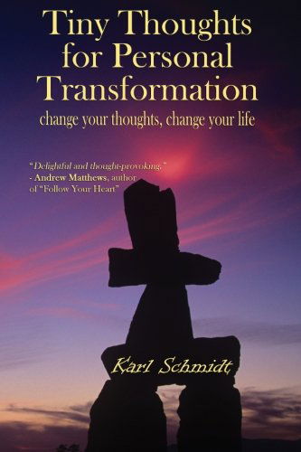 Tiny Thoughts for Personal Transformation: Change Your Thoughts, Change Your Life - Karl Schmidt - Books - Inspired Crow Publications - 9780968683132 - December 5, 2013