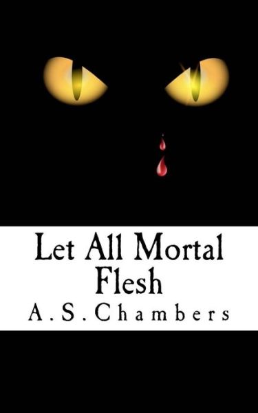 Cover for A. S. Chambers · Let All Mortal Flesh (Paperback Book) (2016)