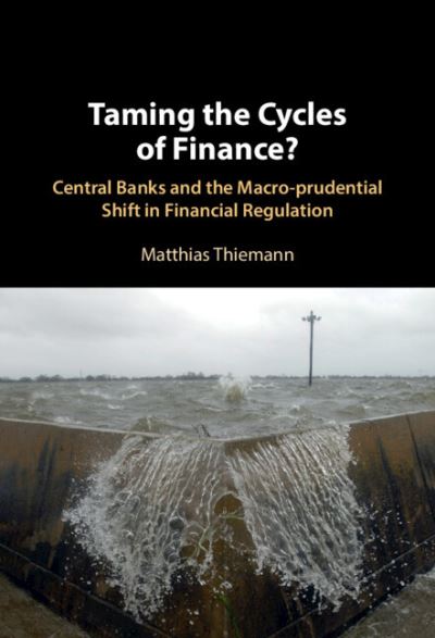 Cover for Thiemann, Matthias (Sciences Po Paris) · Taming the Cycles of Finance?: Central Banks and the Macro-prudential Shift in Financial Regulation (Hardcover Book) (2024)