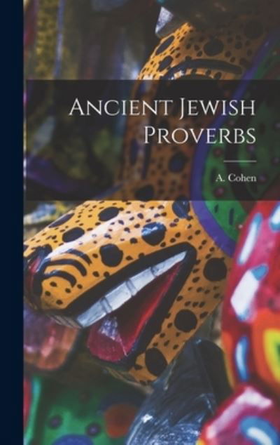 Ancient Jewish Proverbs - A (Abraham) 1887- Cohen - Kirjat - Legare Street Press - 9781013458132 - torstai 9. syyskuuta 2021