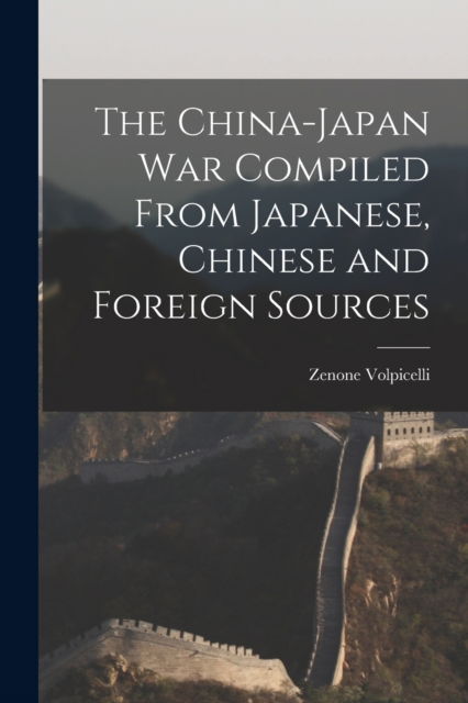 Cover for Zenone 1856- Volpicelli · The China-Japan War Compiled From Japanese, Chinese and Foreign Sources (Taschenbuch) (2021)