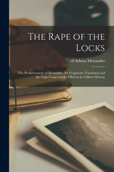 Cover for Of Athens Menander · The Rape of the Locks; the Perikeiromene? of Menander, the Fragments Translated and the Gaps Conjecturally Filled in by Gilbert Murray (Taschenbuch) (2021)