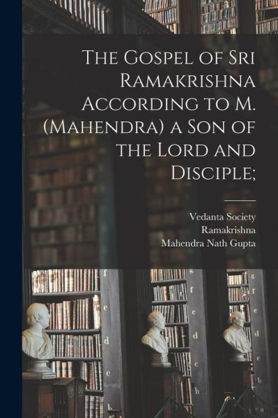 Gospel of Sri Ramakrishna According to M. (Mahendra) a Son of the Lord and Disciple; - 1836-1886 Ramakrishna - Books - Creative Media Partners, LLC - 9781015412132 - October 26, 2022