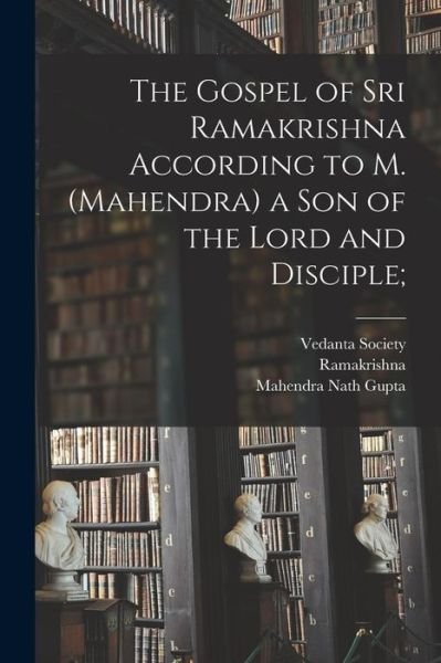 Cover for 1836-1886 Ramakrishna · Gospel of Sri Ramakrishna According to M. (Mahendra) a Son of the Lord and Disciple; (Book) (2022)