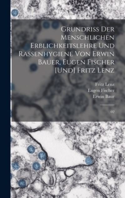 Cover for Erwin Baur · Grundriss der Menschlichen Erblichkeitslehre und Rassenhygiene Von Erwin Bauer, Eugen Fischer [und] Fritz Lenz (Book) (2022)