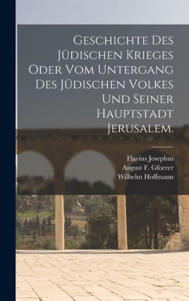 Geschichte des Jüdischen Krieges Oder Vom Untergang des Jüdischen Volkes und Seiner Hauptstadt Jerusalem - Flavius Josephus - Books - Creative Media Partners, LLC - 9781017757132 - October 27, 2022