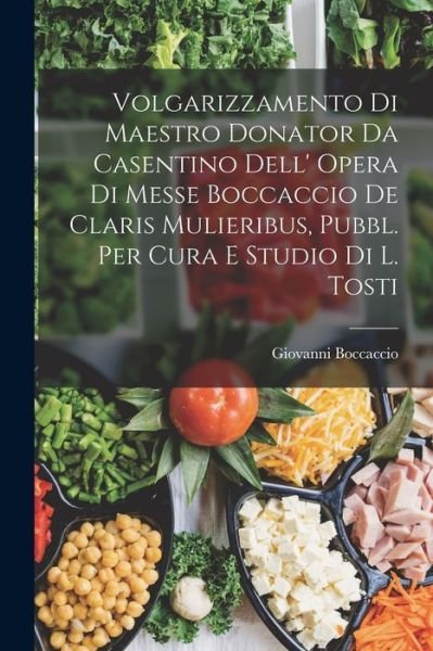 Cover for Giovanni Boccaccio · Volgarizzamento Di Maestro Donator Da Casentino Dell' Opera Di Messe Boccaccio de Claris Mulieribus, Pubbl. per Cura e Studio Di L. Tosti (Bok) (2022)