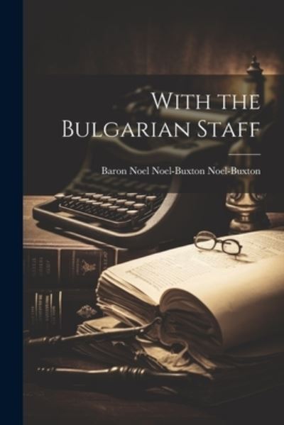 Cover for Baron Noel Noel-Buxton Noel-Buxton · With the Bulgarian Staff (Book) (2023)