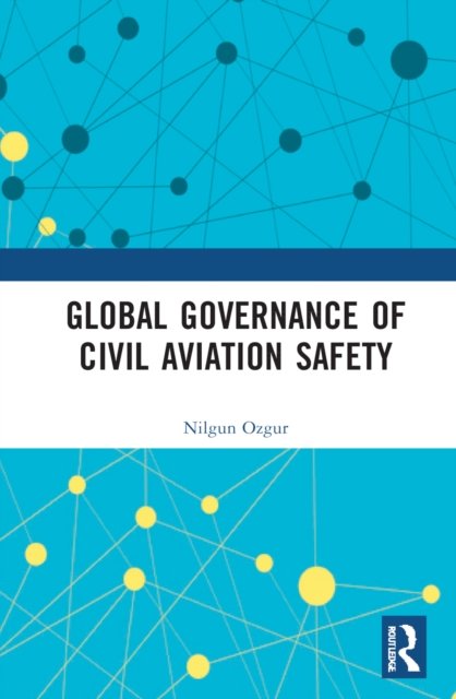 Cover for Nilgun Ozgur · Global Governance of Civil Aviation Safety - Routledge Research in Air and Space Law (Hardcover bog) (2022)