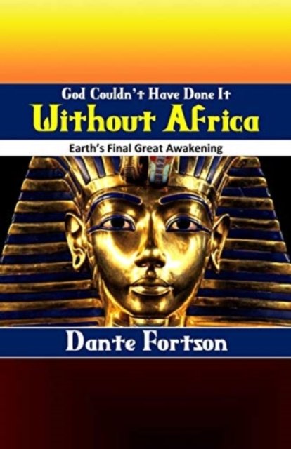 Cover for Dante Fortson · God Couldn't Have Done It Without Africa: Earth's Final Great Awakening (Taschenbuch) (2019)