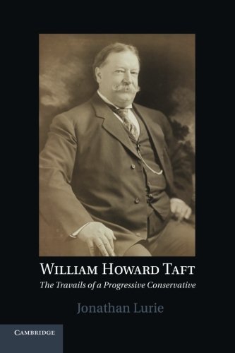 Cover for Lurie, Jonathan (Rutgers University, New Jersey) · William Howard Taft: The Travails of a Progressive Conservative (Pocketbok) [Reprint edition] (2014)