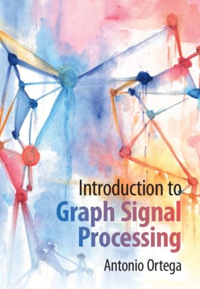 Cover for Ortega, Antonio (University of Southern California) · Introduction to Graph Signal Processing (Hardcover Book) (2022)