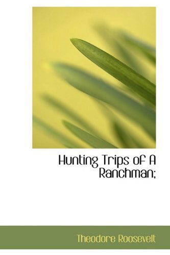 Cover for Roosevelt, Theodore, IV · Hunting Trips of a Ranchman; (Hardcover Book) (2009)