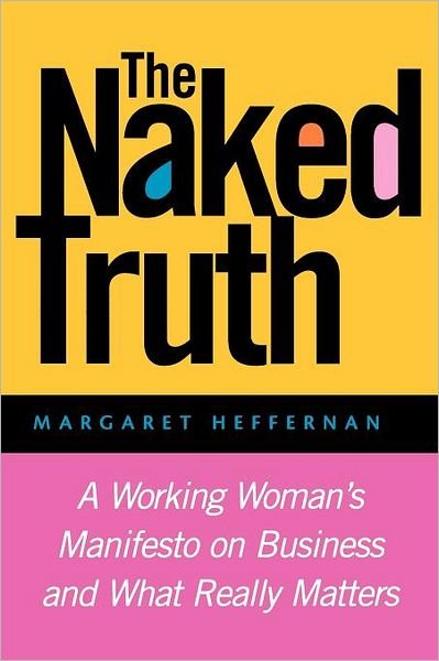 Cover for Heffernan, Margaret A. (Fast Company) · The Naked Truth: A Working Woman's Manifesto on Business and What Really Matters (Pocketbok) (2012)