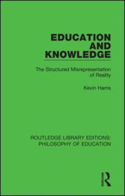 Cover for Kevin Harris · Education and Knowledge: The Structured Misrepresentation of Reality - Routledge Library Editions: Philosophy of Education (Paperback Book) (2018)