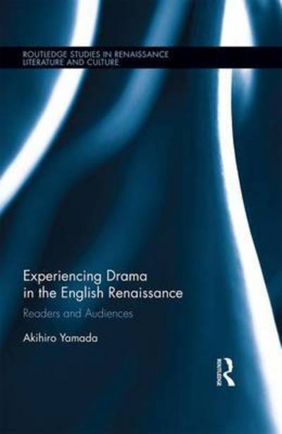 Cover for Akihiro Yamada · Experiencing Drama in the English Renaissance: Readers and Audiences - Routledge Studies in Renaissance Literature and Culture (Hardcover Book) (2017)