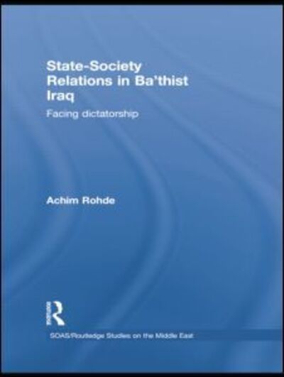 Cover for Achim Rohde · State-Society Relations in Ba'thist Iraq: Facing Dictatorship - SOAS / Routledge Studies on the Middle East (Paperback Book) (2014)