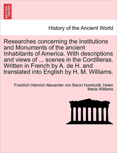 Cover for Friedrich Heinrich Alexander V Humboldt · Researches Concerning the Institutions and Monuments of the Ancient Inhabitants of America. with Descriptions and Views of ... Scenes in the Cordiller (Paperback Book) (2011)