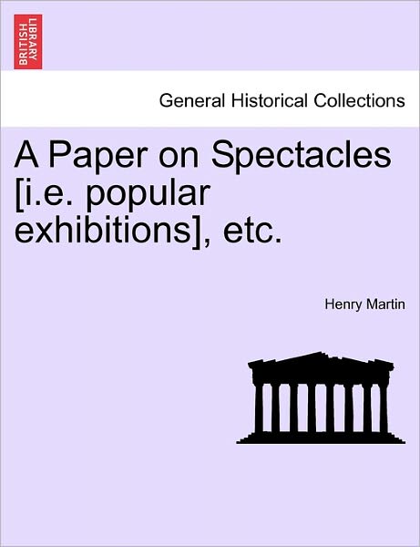 Cover for Henry Martin · A Paper on Spectacles [i.e. Popular Exhibitions], Etc. (Taschenbuch) (2011)