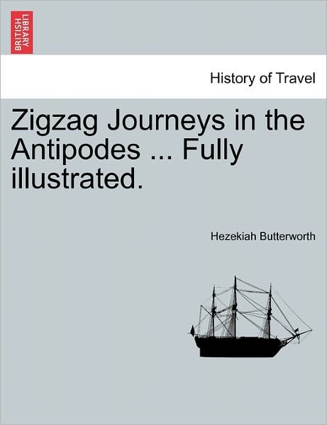 Cover for Hezekiah Butterworth · Zigzag Journeys in the Antipodes ... Fully Illustrated. (Paperback Book) (2011)