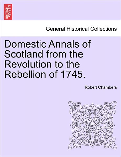 Cover for Robert Chambers · Domestic Annals of Scotland from the Revolution to the Rebellion of 1745. (Paperback Book) (2011)