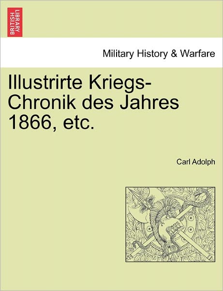 Cover for Carl Adolph · Illustrirte Kriegs-chronik Des Jahres 1866, Etc. (Paperback Book) (2011)