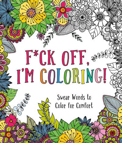 Cover for Caitlin Peterson · F*ck Off, I'm Coloring!: Swear Words to Color for Comfort (Paperback Book) (2018)