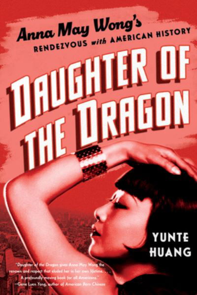 Cover for Huang, Yunte (University of California, Santa Barbara) · Daughter of the Dragon: Anna May Wong's Rendezvous with American History (Paperback Book) (2024)