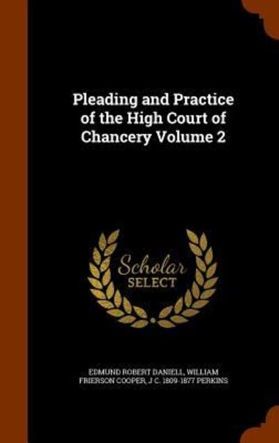 Cover for Edmund Robert Daniell · Pleading and Practice of the High Court of Chancery Volume 2 (Hardcover Book) (2015)