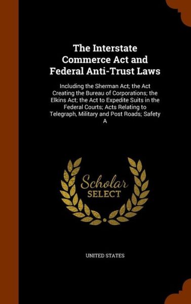 Cover for United States · The Interstate Commerce ACT and Federal Anti-Trust Laws (Hardcover Book) (2015)